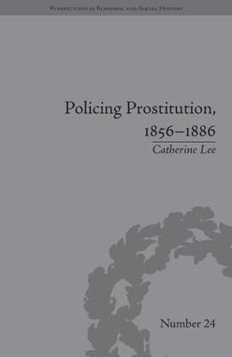 Policing Prostitution, 1856–1886: Deviance, Surveillance and Morality - Catherine Lee - cover