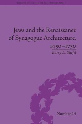 Jews and the Renaissance of Synagogue Architecture, 1450-1730 - Barry L. Stiefel - cover