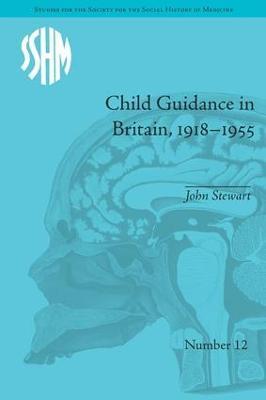 Child Guidance in Britain, 1918–1955: The Dangerous Age of Childhood - John Stewart - cover
