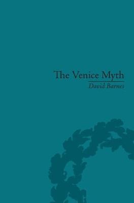 The Venice Myth: Culture, Literature, Politics, 1800 to the Present - David Barnes - cover