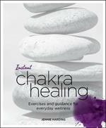 Instant Chakra Healing: Exercises and Guidance for Everyday Wellness