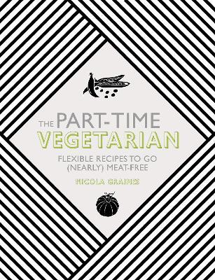 The Part-Time Vegetarian: Flexible Recipes to Go (Nearly) Meat-Free - Nicola Graimes - cover