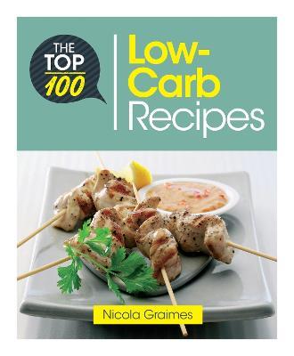 The Top 100 Low-Carb Recipes: Quick and Nutritious Dishes for Easy Low-Carb Eating - Nicola Graimes - cover