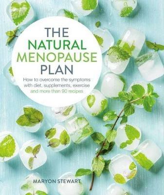 The Natural Menopause Plan: Overcome the Symptoms with Diet, Supplements, Exercise and More Than 90 Recipes - Maryon Stewart - cover
