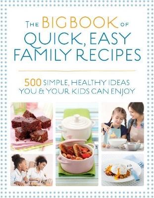 The Big Book of Quick, Easy Family Recipes: 500 simple, healthy ideas you and your kids can enjoy - Christine Bailey,Charlotte Watts,Gemini Adams - cover