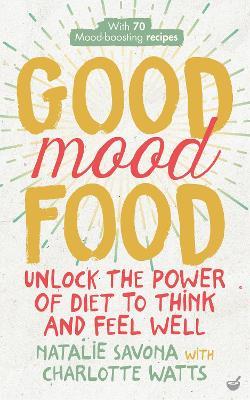 Good Mood Food: Unlock the power of diet to think and feel well - Charlotte Watts - cover