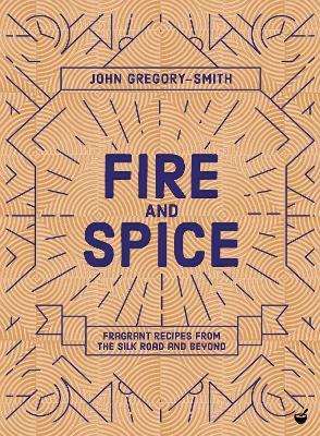 Fire & Spice: Fragrant recipes from the Silk Road and beyond - John Gregory-Smith - cover