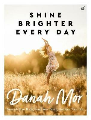 Shine Brighter, Every Day: Nourish, Balance and Repair Your Life - Danah Mor - cover