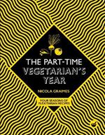 The Part-Time Vegetarian's Year: Four Seasons of Flexitarian Recipes