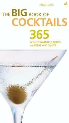 Big Book of Cocktails: Mouthwatering Mixers, Shakers and Shots - Brian Lucas - cover