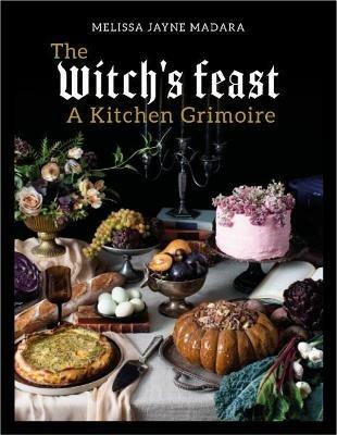 The Witch's Feast: A Kitchen Grimoire - Melissa Madara - cover
