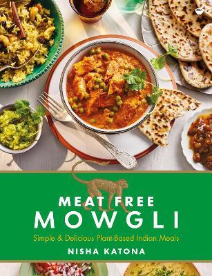 Meat Free Mowgli: Simple & Delicious Plant-Based Indian Meals - Nisha Katona - cover