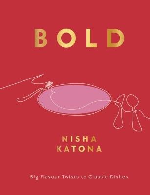 Bold: Big Flavour Twists to Classic Dishes - Nisha Katona - cover