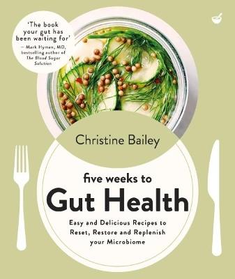 Five Weeks to Gut Health: Easy and delicious recipes to reset, restore and replenish your microbiome - Christine Bailey - cover