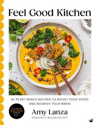 Feel Good Kitchen: 80 plant-based recipes to boost your mood and nourish your brain - Amy Lanza - cover
