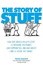 The Story of Stuff: How Our Obsession with Stuff is Trashing the Planet, Our Communities, and Our Health - and a Vision for Change