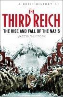 A Brief History of The Third Reich: The Rise and Fall of the Nazis - Martyn Whittock - cover
