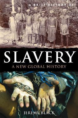 A Brief History of Slavery: A New Global History - Jeremy Black - cover