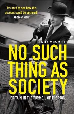 No Such Thing as Society: A History of Britain in the 1980s - Andy McSmith - cover