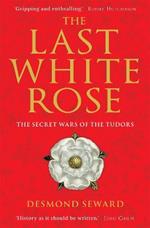 The Last White Rose: The Secret Wars of the Tudors
