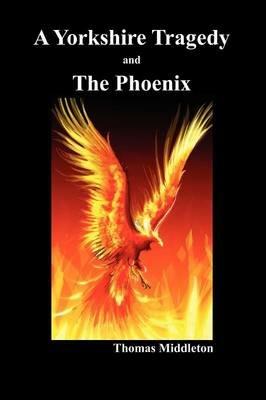 A Yorkshire Tragedy and The Phoenix (Paperback) - Thomas Middleton - cover