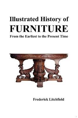 Illustrated History of Furniture: From the Earliest to the Present Time - Frederick Litchfield - cover