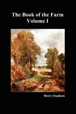 The Book of the Farm: Detailing the Labours of the Farmer, Steward, Plowman, Hedger, Cattle-man, Shepherd, Field-worker, and Dairymaid - Henry Stephens - cover