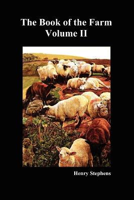 The Book of the Farm: Detailing the Labours of the Farmer, Steward, Plowman, Hedger, Cattle-man, Shepherd, Field-worker, and Dairymaid - Henry Stephens - cover