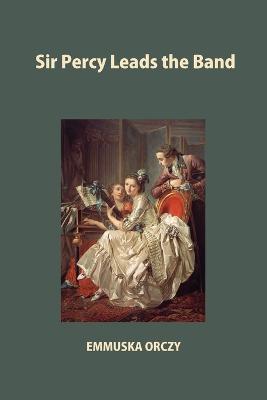 Sir Percy Leads the Band - Emmuska Orczy - cover