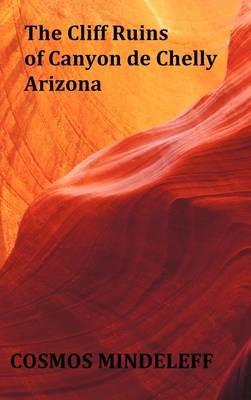 the Cliff Ruins of Canyon De Chelly, Arizona - with Original Illustrations and Index - Sixteenth Annual Report of the Bureau of Ethnology to the Secretary of the Smithsonian Institution, 1894-95, Government Printing Office, Washington, 1897, Pages 73-198 - Cosmos Mindeleff - cover