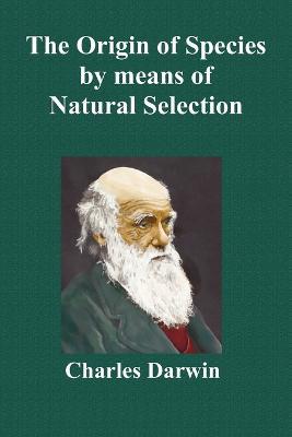 The Origin Of Species By Means Of Natural Selection; Or The Preservation Of Favoured Races In The Struggle For Life (Sixth Edition, with All Additions and Corrections) - Charles Darwin - cover