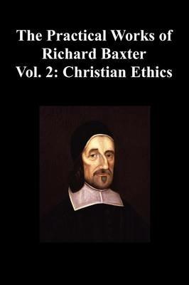 The Practical Works of Richard Baxter With a Life of the Author and a Critical Examination of His Writings by William Orme (Volume 2: Christian Ethics) - Baxter Richard - cover