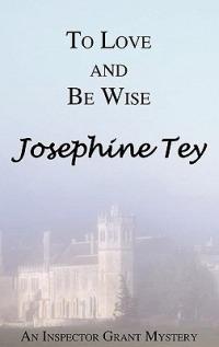 To Love and Be Wise - Josephine Tey - cover