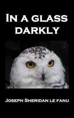 In a Glass Darkly: Green Tea, The Familiar, Mr Justice Harbottle, The Room in the Dragon Volant, Carmilla - Sheridan Le Fanu - cover