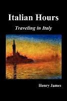 Italian Hours: Traveling in Italy with Henry James - Henry James - cover