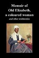 Memoir Of Old Elizabeth, a Coloured Woman and Other Testimonies of Women Slaves - Old Elizabeth,Sojourner Truth,Lucinda Davis - cover