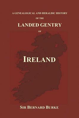 A Genealogical and Heraldic History of the Landed Gentry of Ireland (Paperback) - Bernard Burke - cover