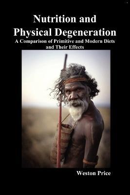 Nutrition and Physical Degeneration: A Comparison of Primitive and Modern Diets and Their Effects - Weston Price - cover