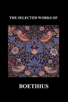 THE SELECTED WORKS OF Anicius Manlius Severinus Boethius (Including THE TRINITY IS ONE GOD NOT THREE GODS and CONSOLATION OF PHILOSOPHY) (Paperback) - Anicius Manlius Severinus Boethius - cover