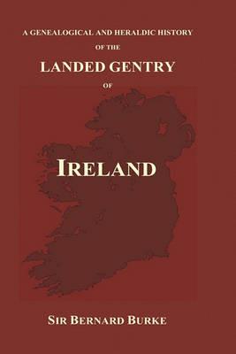 A Genealogical and Heraldic History of the Landed Gentry of Ireland (Hardback) - Bernard Burke - cover