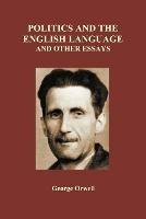 Politics and the English Language and Other Essays (Paperback) - George Orwell - cover