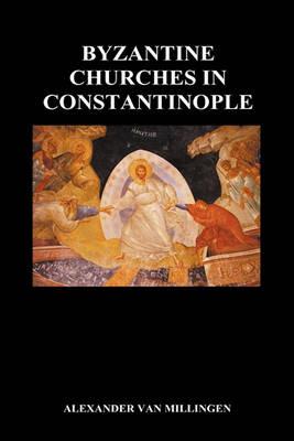 Byzantine Churches In Constantinople (Hardback) - Alexander van Millingen - cover