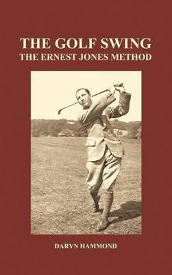 The Golf Swing, The Ernest Jones Method (Hardback) - Daryn Hammond - cover