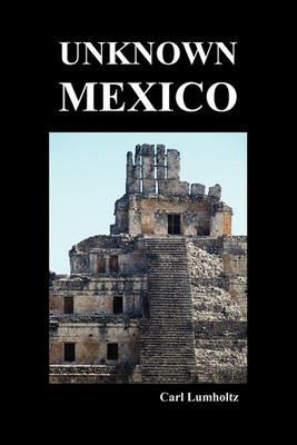 Unknown Mexico (Paperback) - Carl Lumholtz - cover