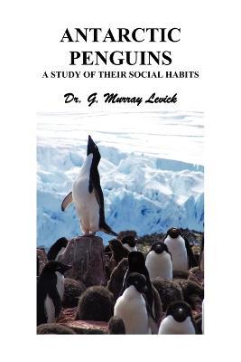 Antarctic Penguins: A Study of Their Social Habits - Levick - cover