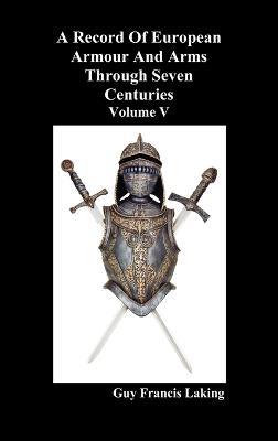 A Record of European Armour and Arms Through Seven Centuries - Guy Francis Laking - cover