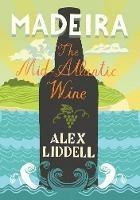 Madeira: The Mid-Atlantic Wine - Alex Liddell - cover