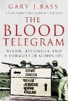 The Blood Telegram: Nixon, Kissinger and a Forgotten Genocide - Gary J. Bass - cover