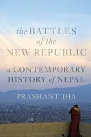Battles of the New Republic: A Contemporary History of Nepal - Prashant Jha - cover
