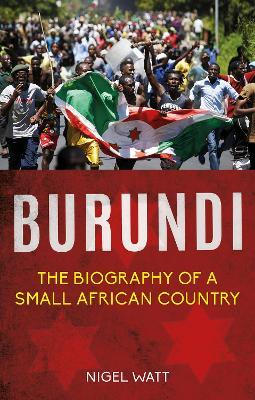 Burundi: The Biography of a Small African Country - Nigel Watt - cover